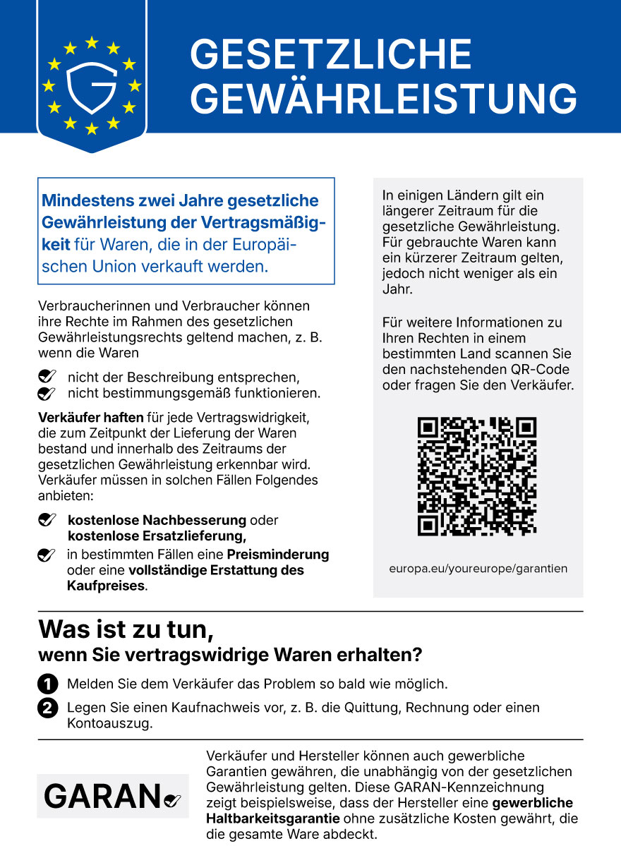 Gesetzliche Gewährleistung: Mindestens zwei Jahre gesetzliche Gewährleistung der Vertragsmäßigkeit für Waren, die in der Europäischen Union verkauft werden. Weitere Informationen: europa.eu/youreurope/garantien